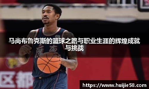 马尚布鲁克斯的篮球之路与职业生涯的辉煌成就与挑战